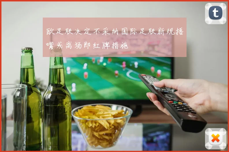 欧足联决定不采纳国际足联新规捂嘴或离场即红牌措施