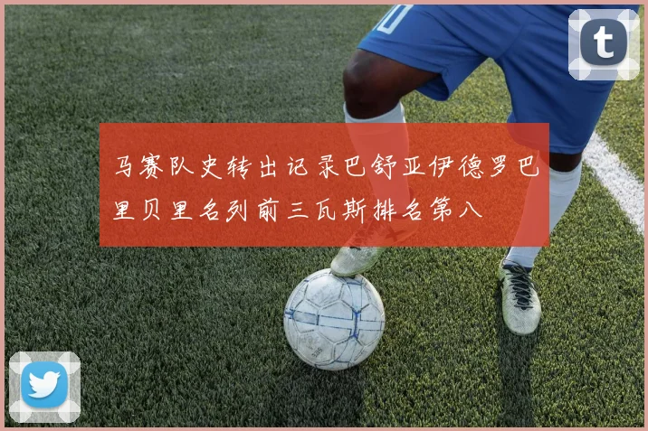 马赛队史转出记录巴舒亚伊德罗巴里贝里名列前三瓦斯排名第八