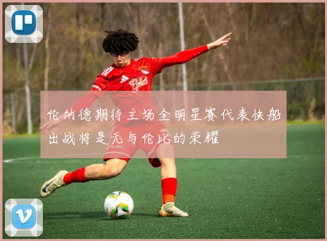伦纳德期待主场全明星赛代表快船出战将是无与伦比的荣耀