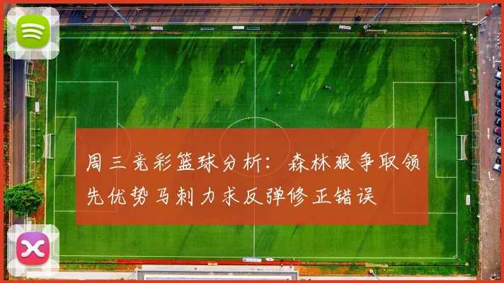 周三竞彩篮球分析：森林狼争取领先优势马刺力求反弹修正错误